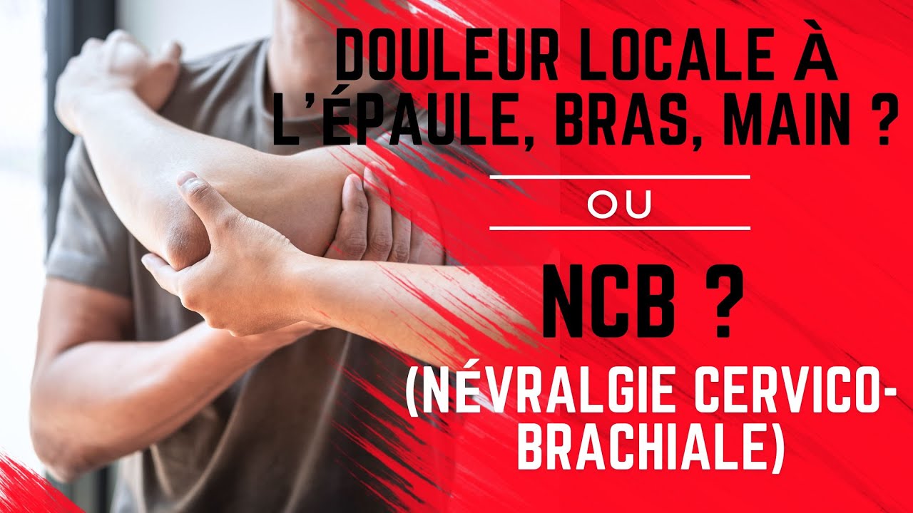 Douleur locale à l'épaule, bras ou main ou NCB - Névralgie Cervico-Brachiale ?